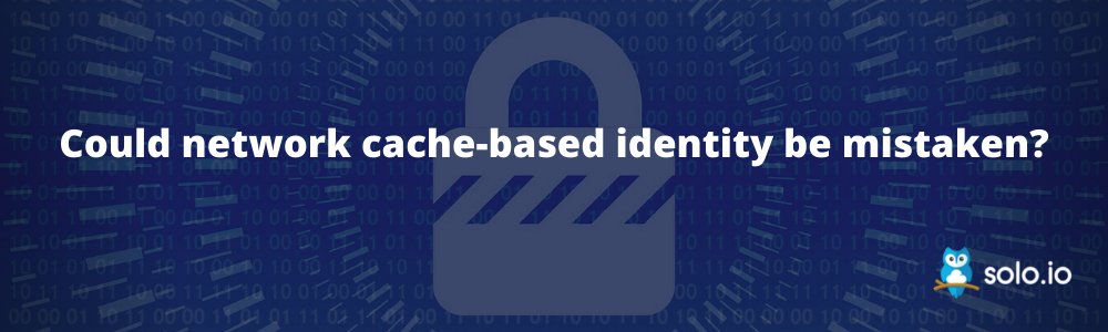 Could Network Cache Based Identity Be Mistaken