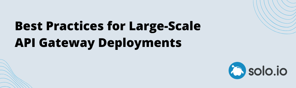 Best Practices For Large Scale API Gateway Deployments