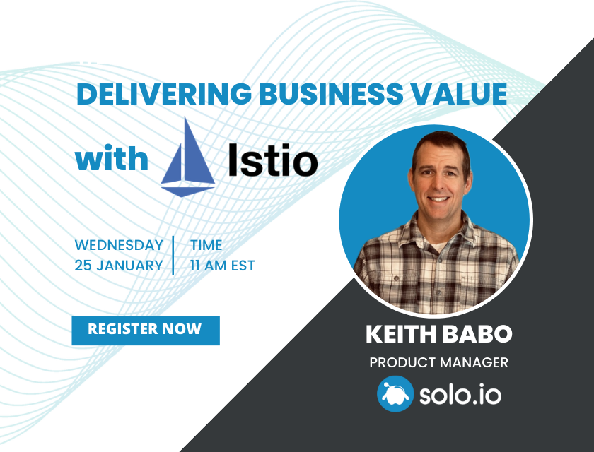 Delivering business value with Istio - Wednesday 25 January, 11 am EST - Register now